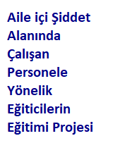 Aile içi Şiddet Alanında Çalışan Personele Yönelik Eğiticilerin Eğitimi Projesi